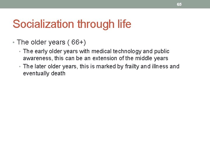 65 Socialization through life • The older years ( 66+) • The early older