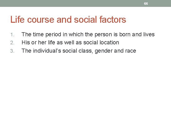66 Life course and social factors 1. 2. 3. The time period in which