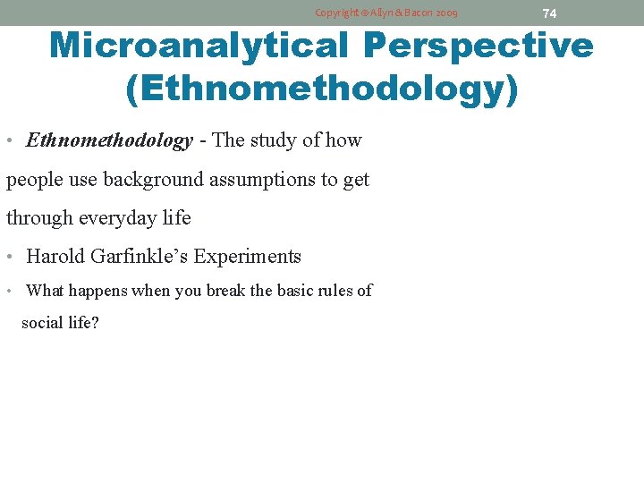 Copyright © Allyn & Bacon 2009 74 Microanalytical Perspective (Ethnomethodology) • Ethnomethodology - The