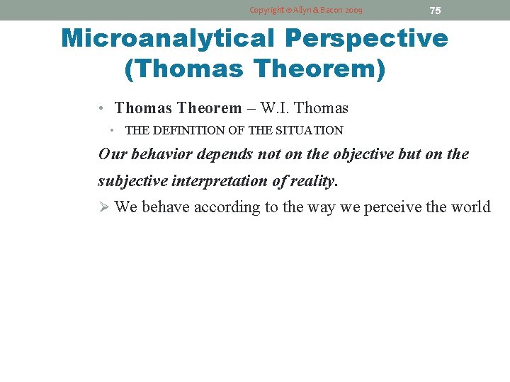 Copyright © Allyn & Bacon 2009 75 Microanalytical Perspective (Thomas Theorem) • Thomas Theorem