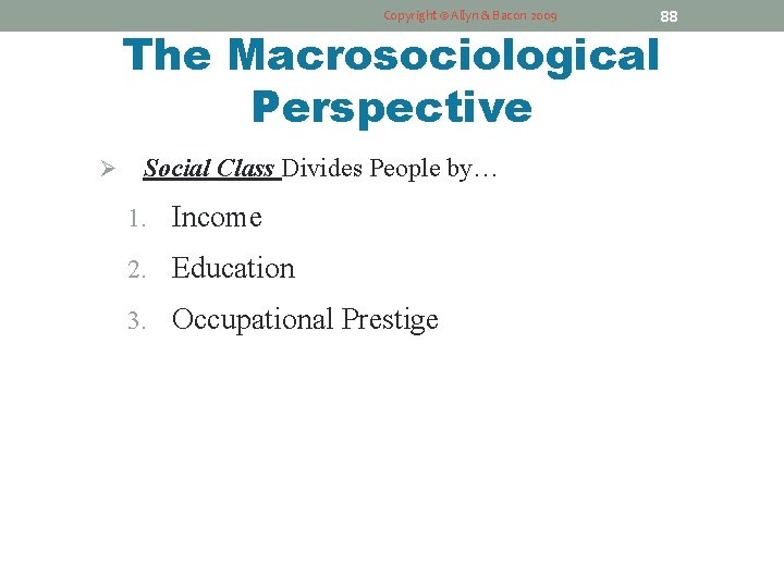 Copyright © Allyn & Bacon 2009 88 The Macrosociological Perspective Ø Social Class Divides