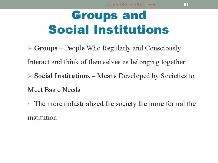 Copyright © Allyn & Bacon 2009 Groups and Social Institutions 91 Ø Groups –