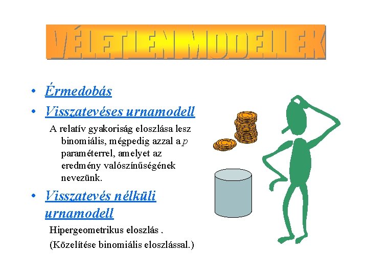  • Érmedobás • Visszatevéses urnamodell A relatív gyakoriság eloszlása lesz binomiális, mégpedig azzal