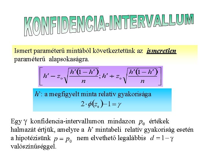 Ismert paraméterű mintából következtetünk az ismeretlen paraméterű alapsokaságra. h’: a megfigyelt minta relatív gyakorisága