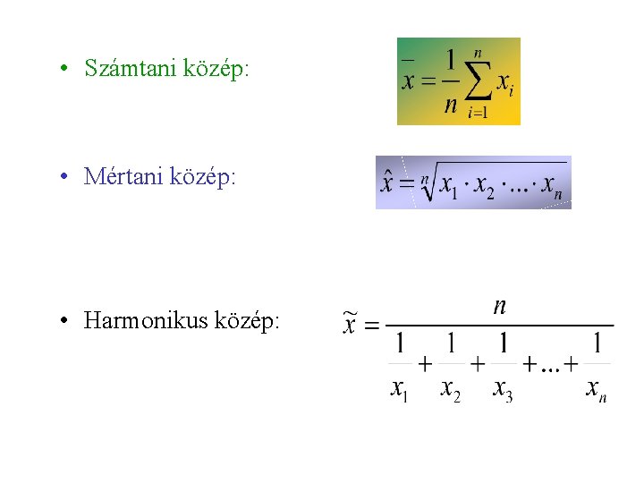  • Számtani közép: • Mértani közép: • Harmonikus közép: 