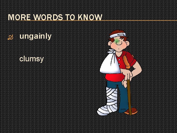 MORE WORDS TO KNOW ungainly clumsy 