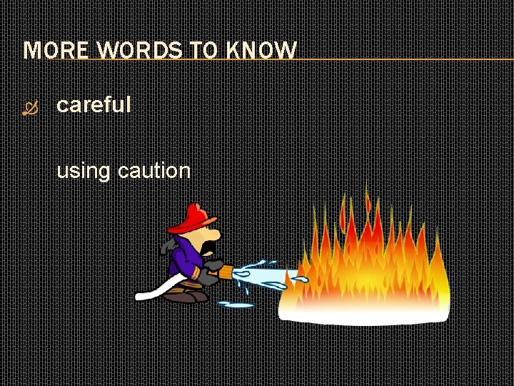 MORE WORDS TO KNOW careful using caution 