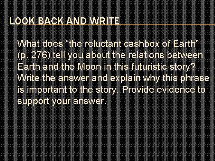 LOOK BACK AND WRITE What does “the reluctant cashbox of Earth” (p. 276) tell