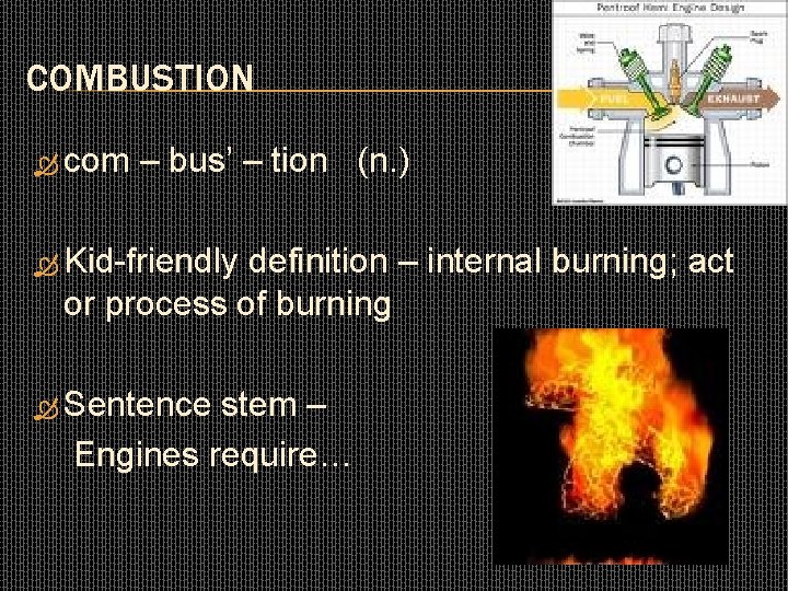 COMBUSTION com – bus’ – tion (n. ) Kid-friendly definition – internal burning; act