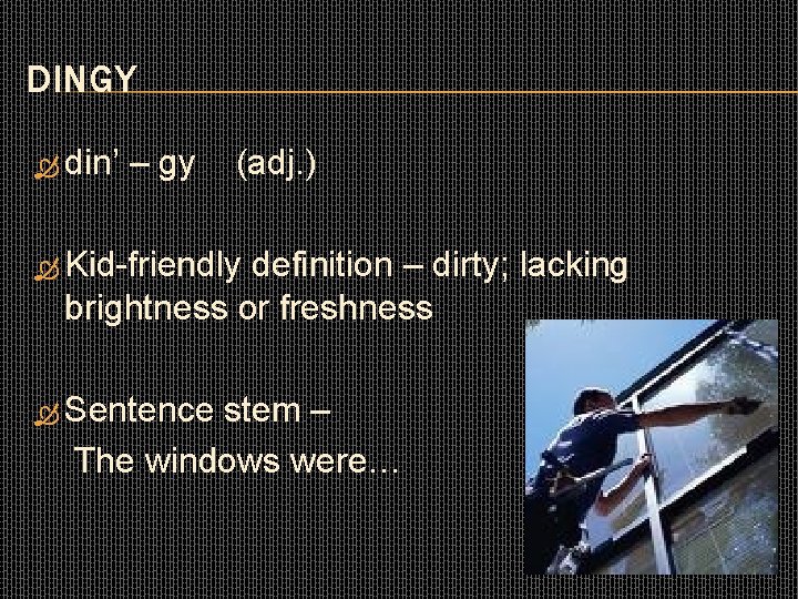 DINGY din’ – gy (adj. ) Kid-friendly definition – dirty; lacking brightness or freshness