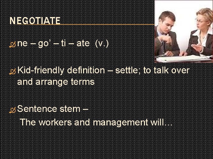 NEGOTIATE ne – go’ – ti – ate (v. ) Kid-friendly definition – settle;