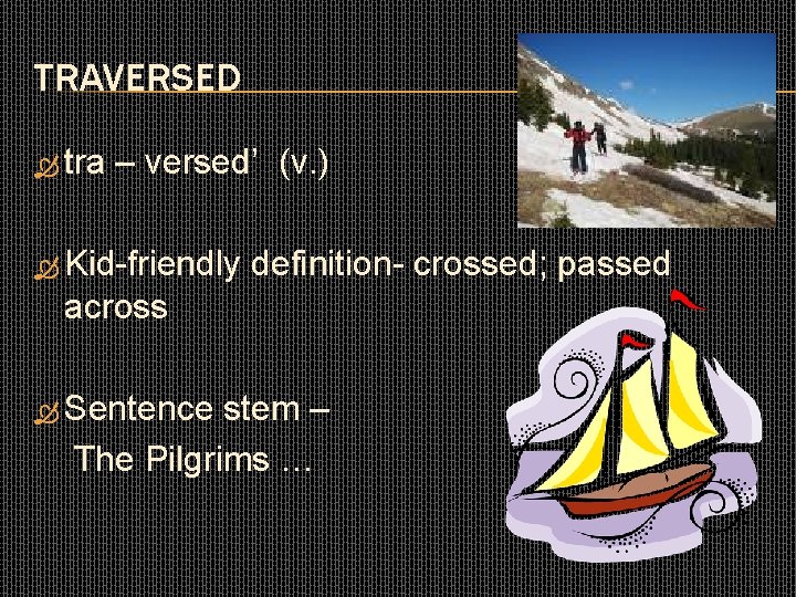 TRAVERSED tra – versed’ (v. ) Kid-friendly definition- crossed; passed across Sentence stem –