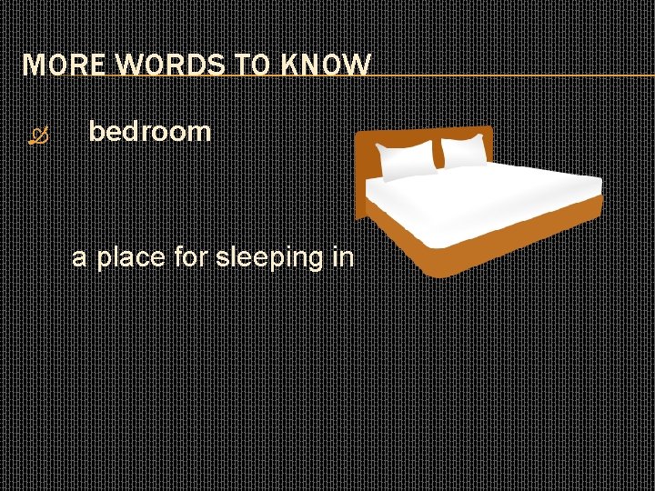 MORE WORDS TO KNOW bedroom a place for sleeping in 