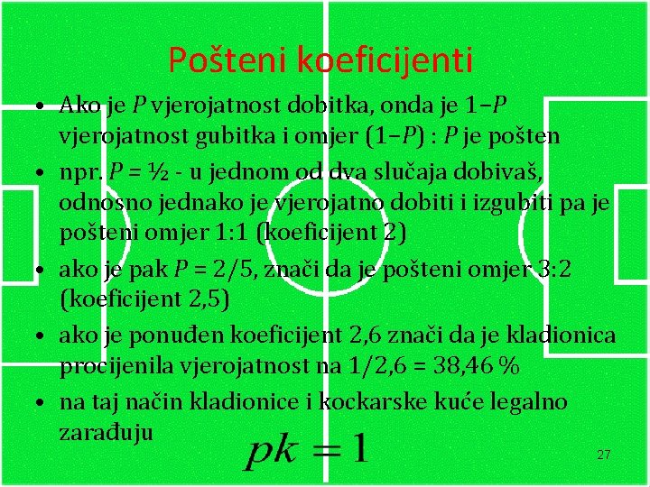 Pošteni koeficijenti • Ako je P vjerojatnost dobitka, onda je 1−P vjerojatnost gubitka i