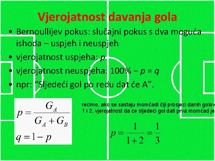 Vjerojatnost davanja gola • Bernoullijev pokus: slučajni pokus s dva moguća ishoda – uspjeh