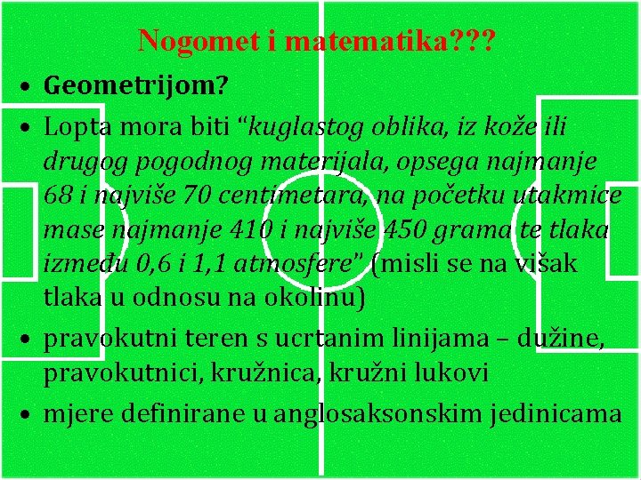 Nogomet i matematika? ? ? • Geometrijom? • Lopta mora biti “kuglastog oblika, iz