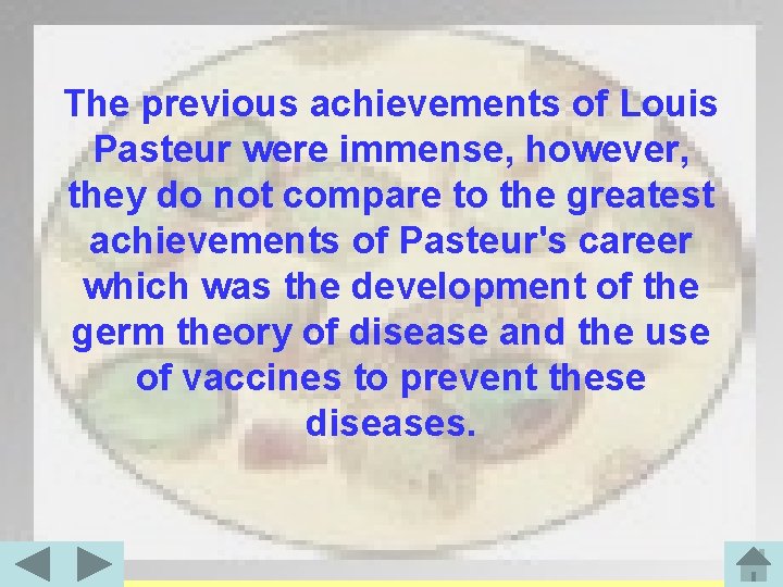 The previous achievements of Louis Pasteur were immense, however, they do not compare to