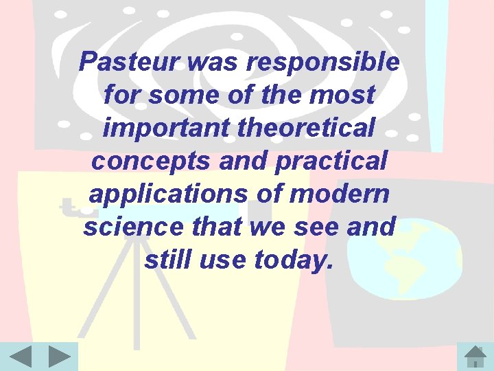 Pasteur was responsible for some of the most important theoretical concepts and practical applications
