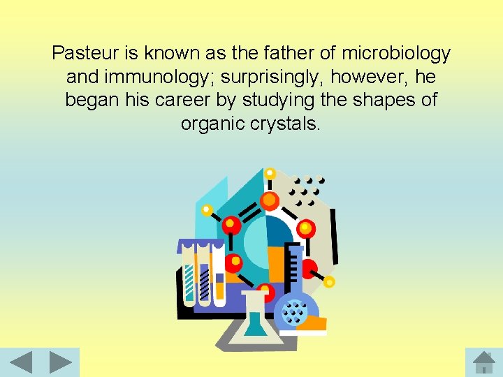 Pasteur is known as the father of microbiology and immunology; surprisingly, however, he began