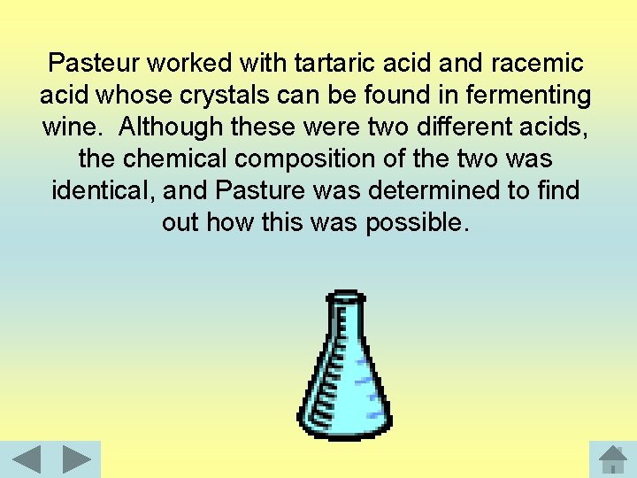 Pasteur worked with tartaric acid and racemic acid whose crystals can be found in