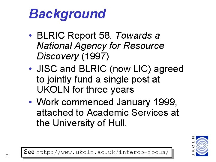 Background • BLRIC Report 58, Towards a National Agency for Resource Discovery (1997) •