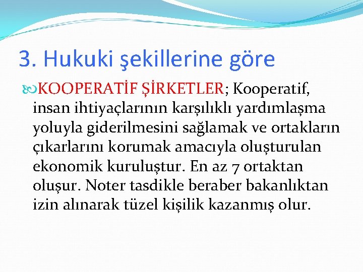 3. Hukuki şekillerine göre KOOPERATİF ŞİRKETLER; Kooperatif, insan ihtiyaçlarının karşılıklı yardımlaşma yoluyla giderilmesini sağlamak