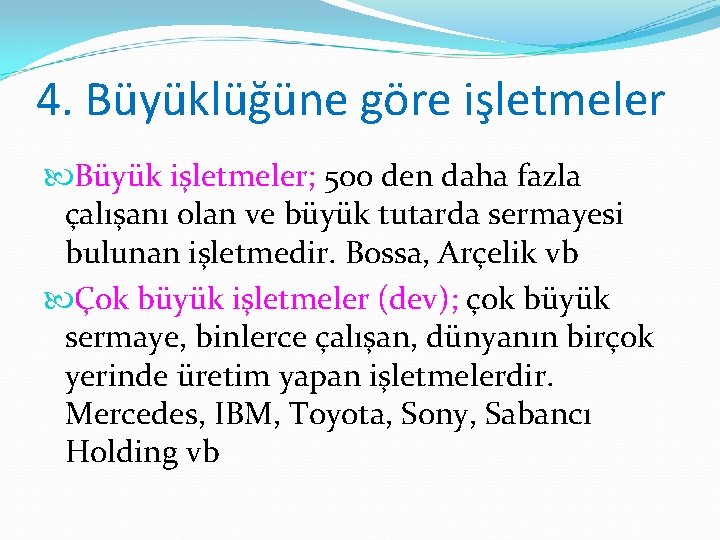 4. Büyüklüğüne göre işletmeler Büyük işletmeler; 500 den daha fazla çalışanı olan ve büyük