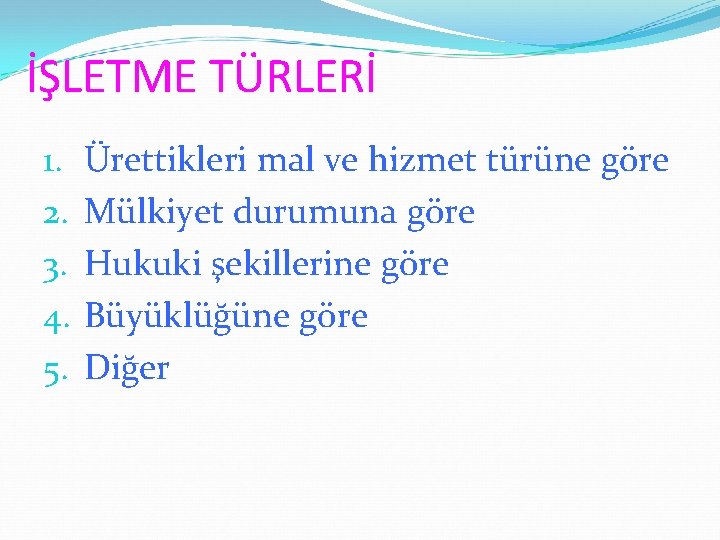 İŞLETME TÜRLERİ 1. 2. 3. 4. 5. Ürettikleri mal ve hizmet türüne göre Mülkiyet