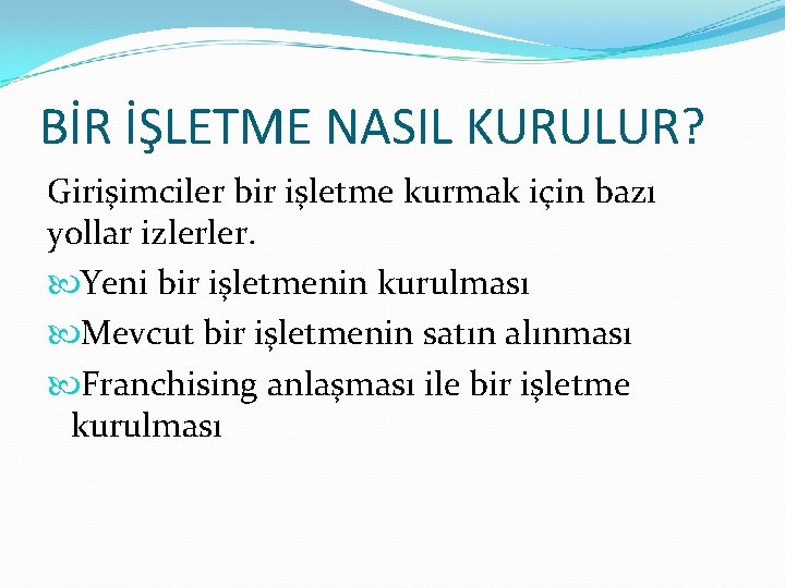 BİR İŞLETME NASIL KURULUR? Girişimciler bir işletme kurmak için bazı yollar izlerler. Yeni bir