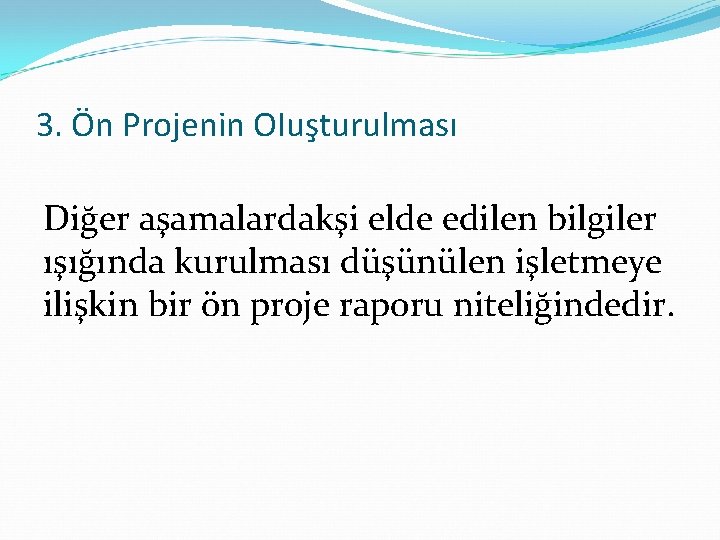 3. Ön Projenin OIuşturulması Diğer aşamalardakşi elde edilen bilgiler ışığında kurulması düşünülen işletmeye ilişkin