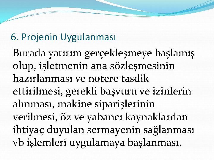 6. Projenin Uygulanması Burada yatırım gerçekleşmeye başlamış olup, işletmenin ana sözleşmesinin hazırlanması ve notere