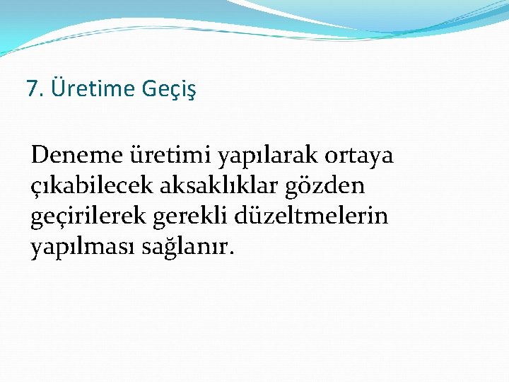 7. Üretime Geçiş Deneme üretimi yapılarak ortaya çıkabilecek aksaklıklar gözden geçirilerek gerekli düzeltmelerin yapılması