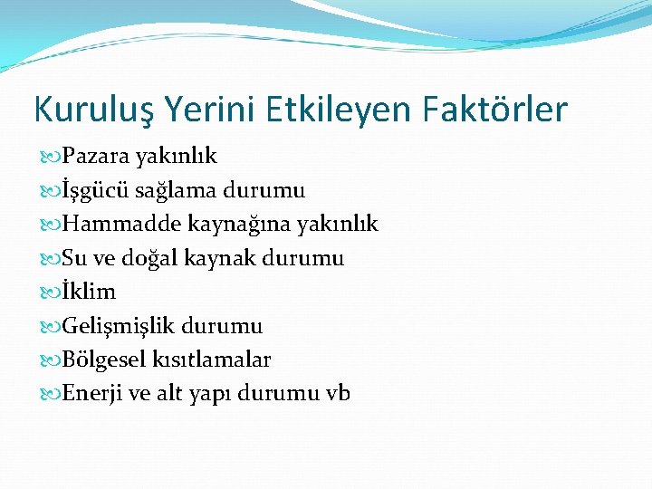 Kuruluş Yerini Etkileyen Faktörler Pazara yakınlık İşgücü sağlama durumu Hammadde kaynağına yakınlık Su ve