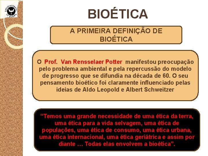 BIOÉTICA A PRIMEIRA DEFINIÇÃO DE BIOÉTICA O Prof. Van Rensselaer Potter manifestou preocupação pelo