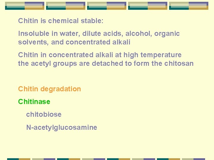 Chitin is chemical stable: Insoluble in water, dilute acids, alcohol, organic solvents, and concentrated