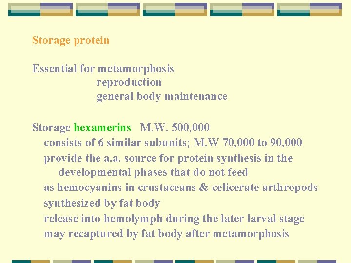 Storage protein Essential for metamorphosis reproduction general body maintenance Storage hexamerins M. W. 500,