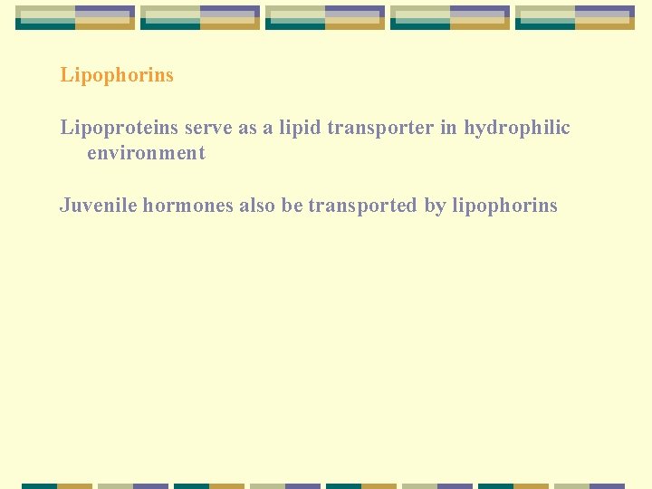 Lipophorins Lipoproteins serve as a lipid transporter in hydrophilic environment Juvenile hormones also be