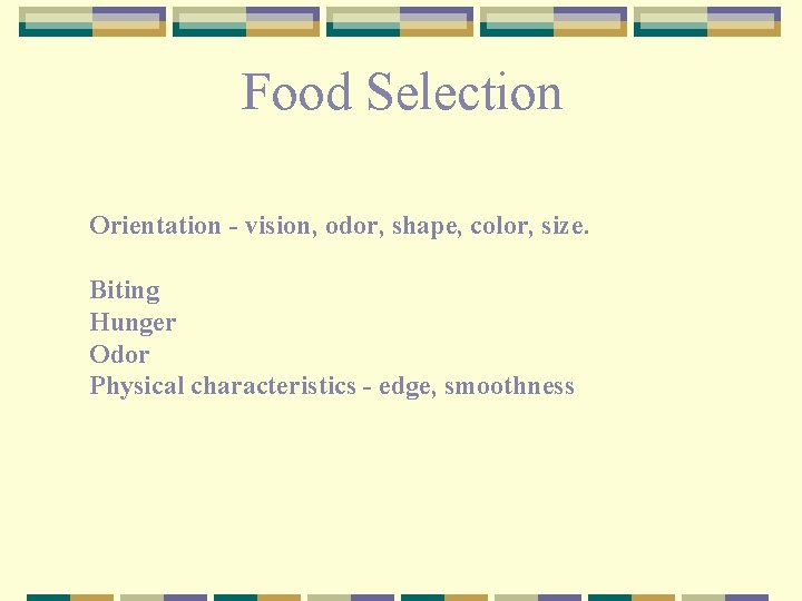Food Selection Orientation vision, odor, shape, color, size. Biting Hunger Odor Physical characteristics edge,