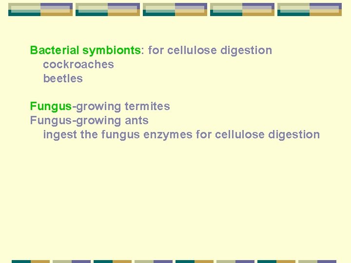 Bacterial symbionts: for cellulose digestion cockroaches beetles Fungus-growing termites Fungus-growing ants ingest the fungus