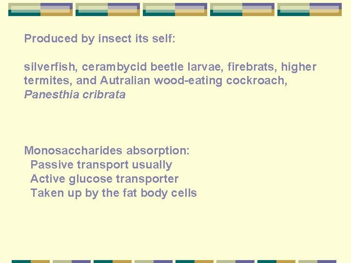 Produced by insect its self: silverfish, cerambycid beetle larvae, firebrats, higher termites, and Autralian