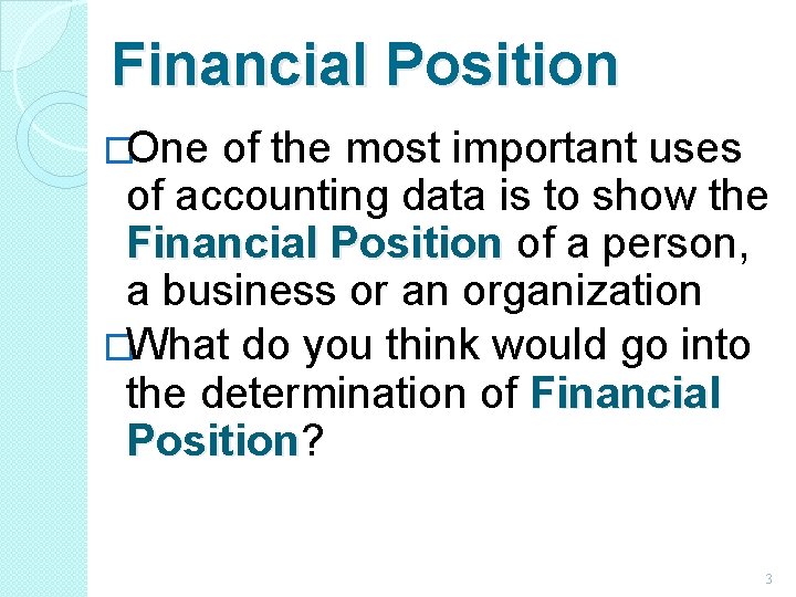 Financial Position �One of the most important uses of accounting data is to show Financial Position �One of the most important uses of accounting data is to show
