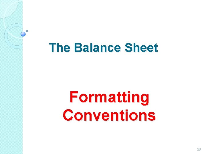 The Balance Sheet Formatting Conventions 30 