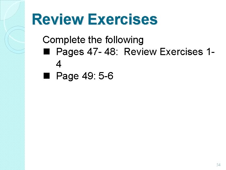Review Exercises Complete the following n Pages 47 - 48: Review Exercises 14 n Review Exercises Complete the following n Pages 47 - 48: Review Exercises 14 n