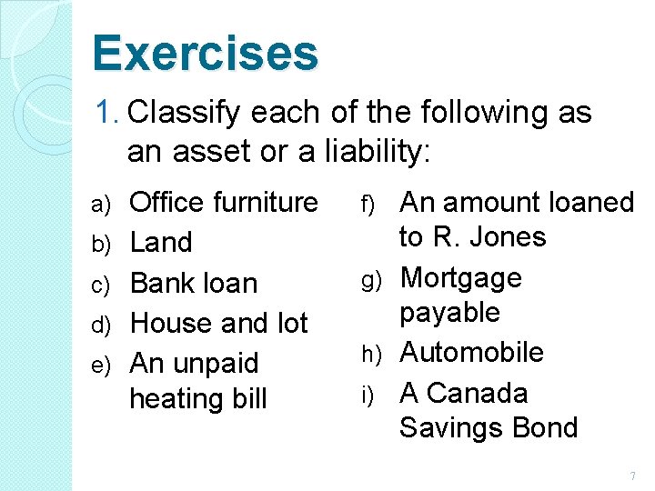 Exercises 1. Classify each of the following as an asset or a liability: a) Exercises 1. Classify each of the following as an asset or a liability: a)