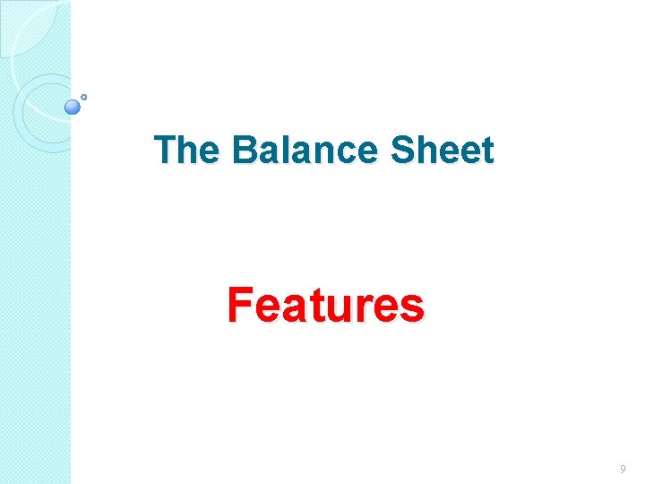 The Balance Sheet Features 9 The Balance Sheet Features 9