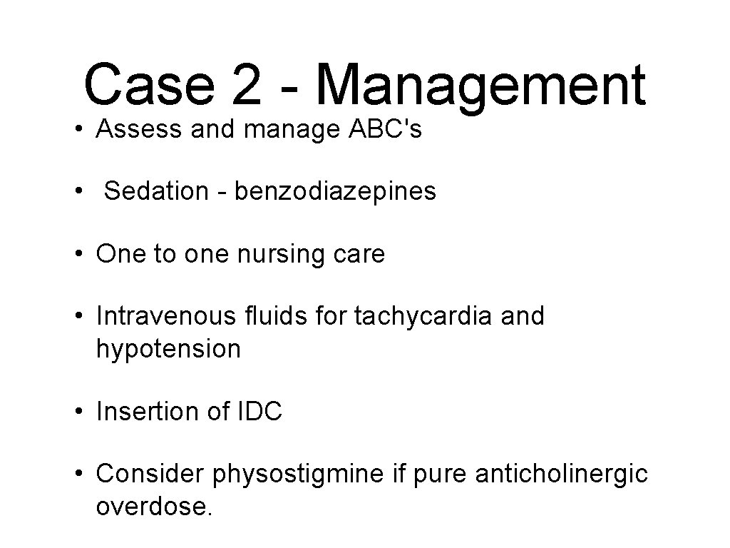 Case 2 - Management • Assess and manage ABC's • Sedation - benzodiazepines •