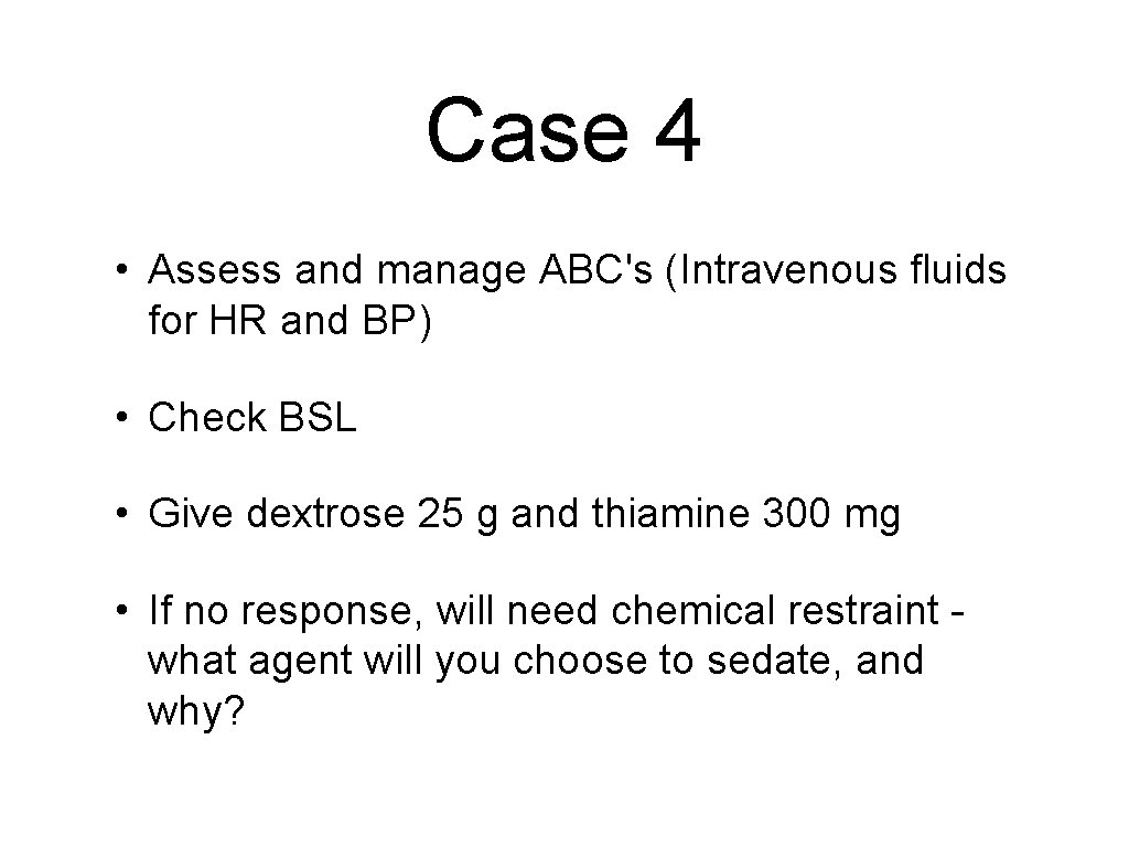 Case 4 • Assess and manage ABC's (Intravenous fluids for HR and BP) •