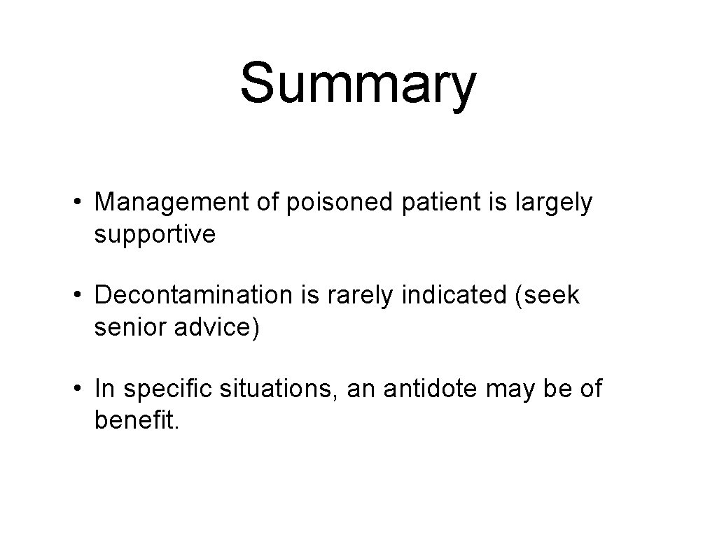 Summary • Management of poisoned patient is largely supportive • Decontamination is rarely indicated