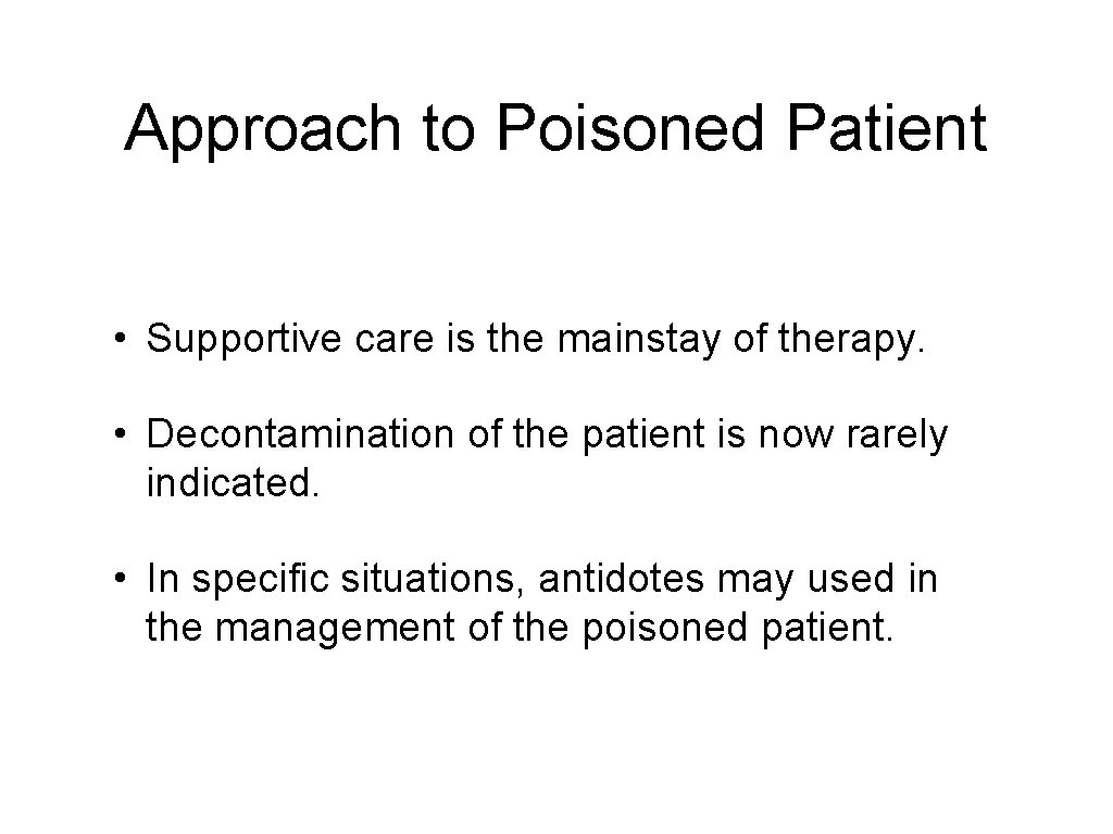 Approach to Poisoned Patient • Supportive care is the mainstay of therapy. • Decontamination