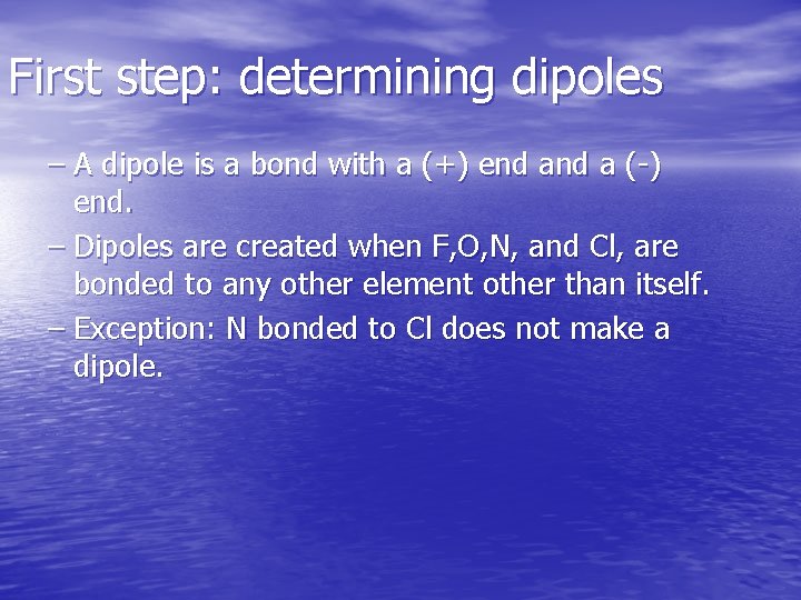 First step: determining dipoles – A dipole is a bond with a (+) end